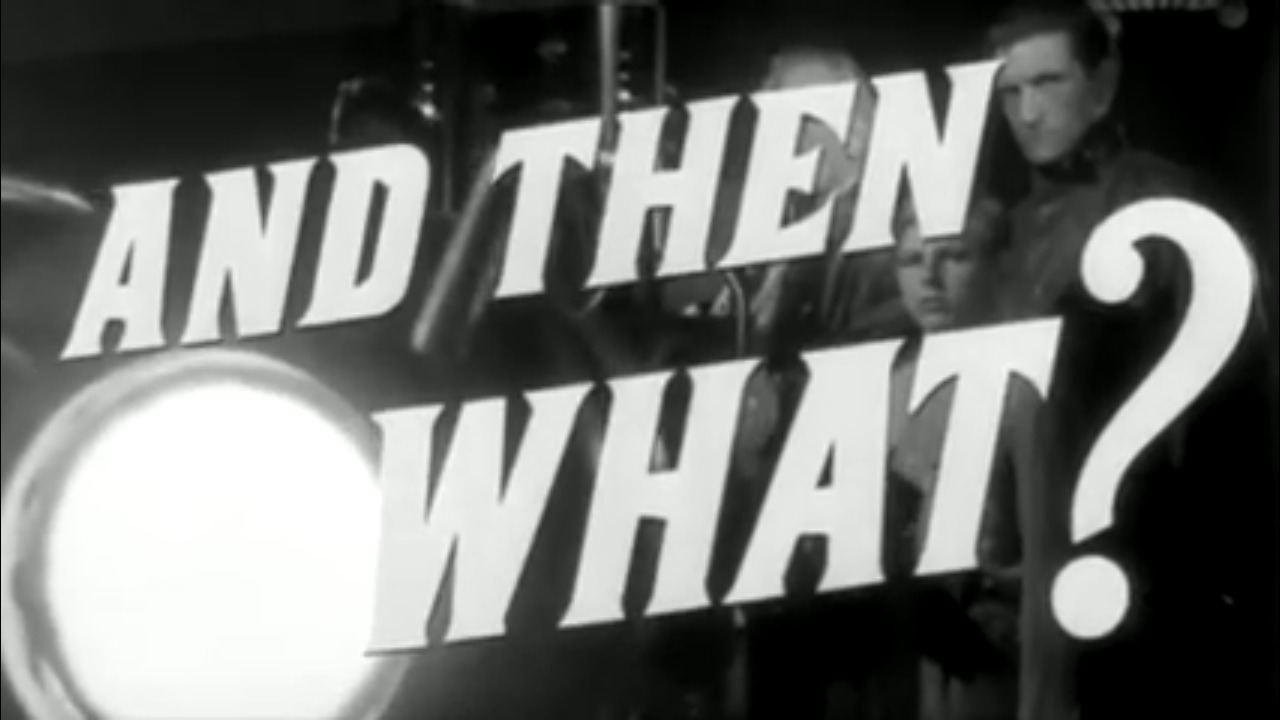 a titlecard from a mid-century film with the text 'And then what?'