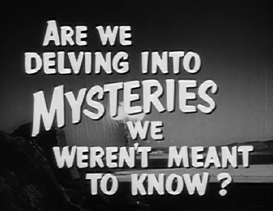 a titlecard from a mid-century film with the text 'Are we delving into mysteries we weren't meant to know?'